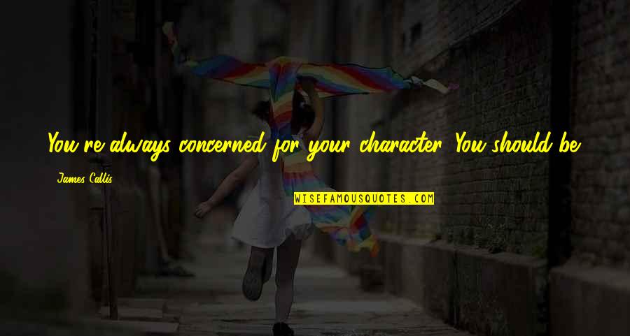 Consigned Goods Quotes By James Callis: You're always concerned for your character. You should