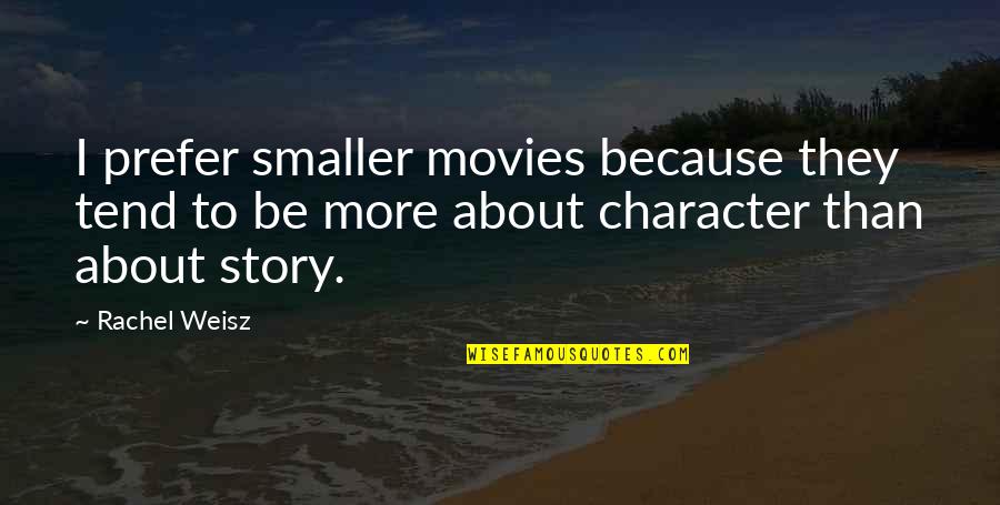 Consignments Furniture Quotes By Rachel Weisz: I prefer smaller movies because they tend to Consignments Furniture Quotes By Rachel Weisz: I prefer smaller movies because they tend to