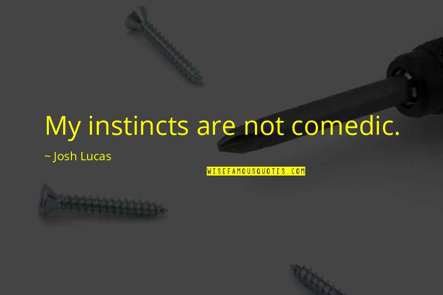 Consigny Chez Quotes By Josh Lucas: My instincts are not comedic.