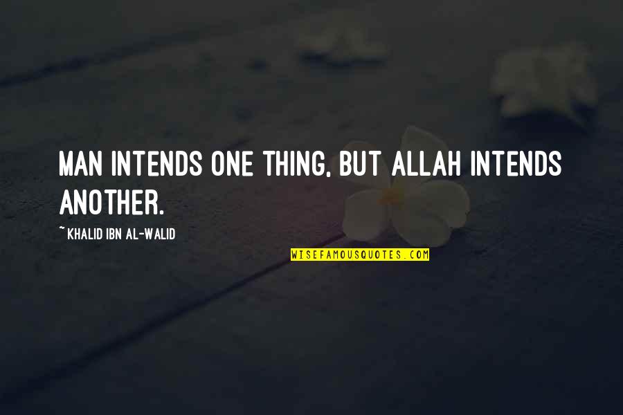 Consigny Law Quotes By Khalid Ibn Al-Walid: Man intends one thing, but Allah intends another.