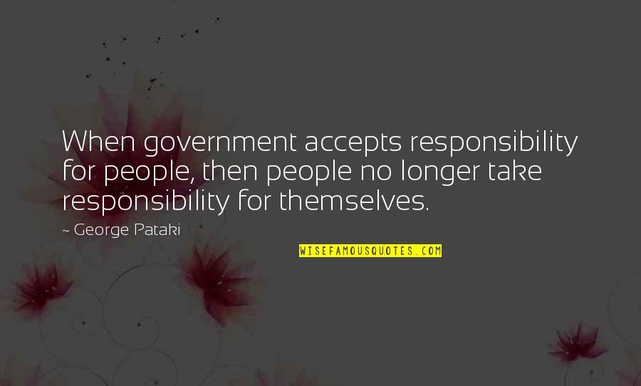 Consignyourlabels Quotes By George Pataki: When government accepts responsibility for people, then people