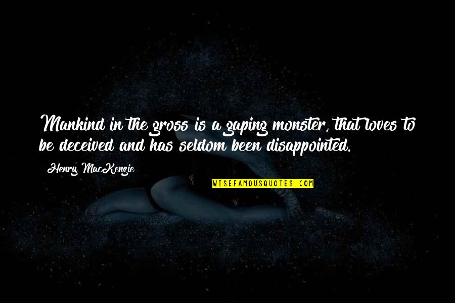 Consiguiente Significado Quotes By Henry MacKenzie: Mankind in the gross is a gaping monster, Consiguiente Significado Quotes By Henry MacKenzie: Mankind in the gross is a gaping monster,