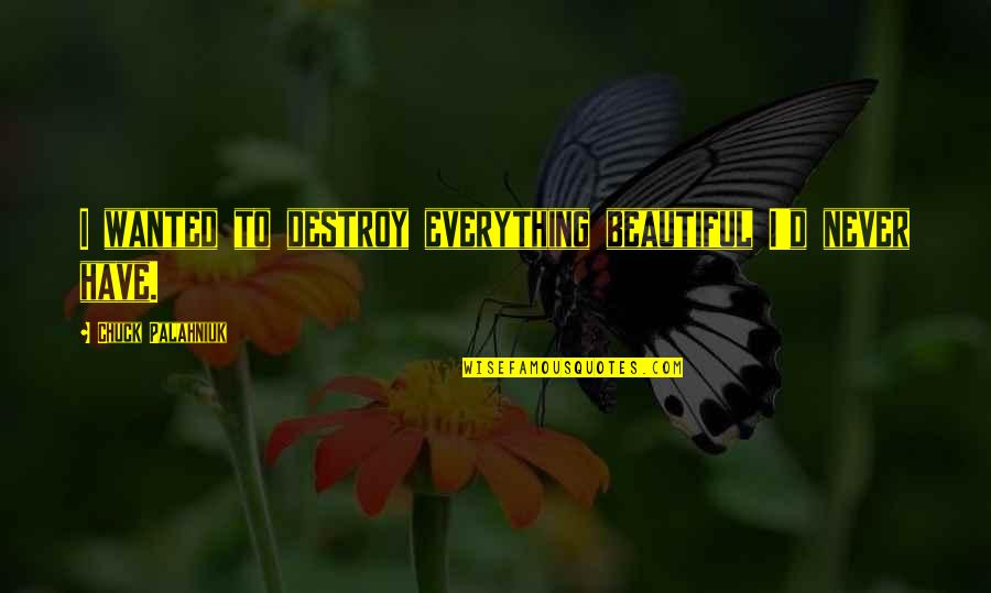 Consiguiente Sinonimos Quotes By Chuck Palahniuk: I wanted to destroy everything beautiful I'd never Consiguiente Sinonimos Quotes By Chuck Palahniuk: I wanted to destroy everything beautiful I'd never