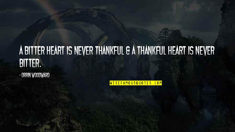 Consilient Quotes By Orrin Woodward: A bitter heart is never thankful & a