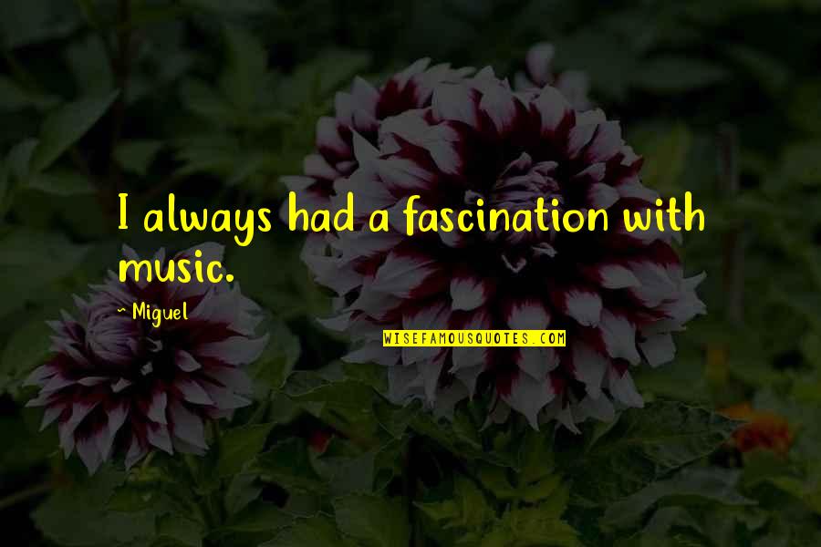 Consilium Llc Quotes By Miguel: I always had a fascination with music.