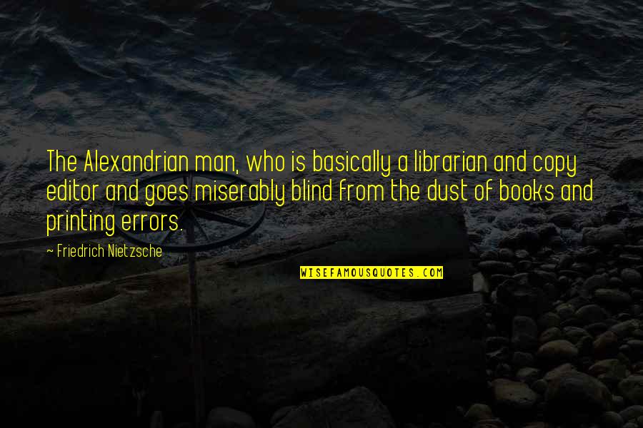Consintieras Quotes By Friedrich Nietzsche: The Alexandrian man, who is basically a librarian Consintieras Quotes By Friedrich Nietzsche: The Alexandrian man, who is basically a librarian