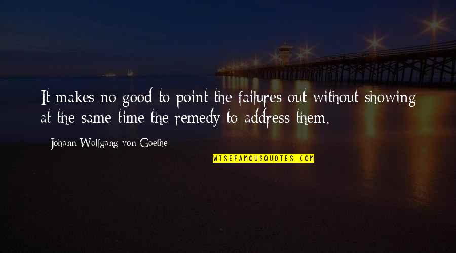 Consintieras Quotes By Johann Wolfgang Von Goethe: It makes no good to point the failures Consintieras Quotes By Johann Wolfgang Von Goethe: It makes no good to point the failures