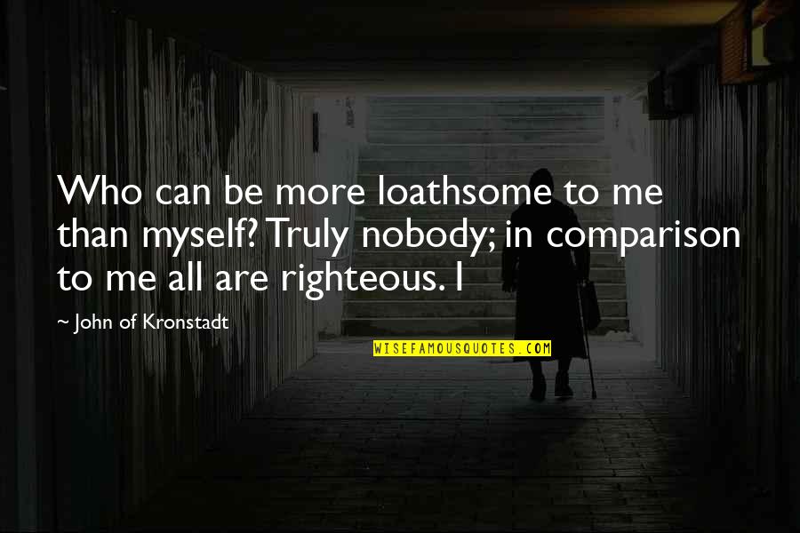 Consious Quotes By John Of Kronstadt: Who can be more loathsome to me than