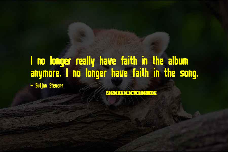 Consious Quotes By Sufjan Stevens: I no longer really have faith in the