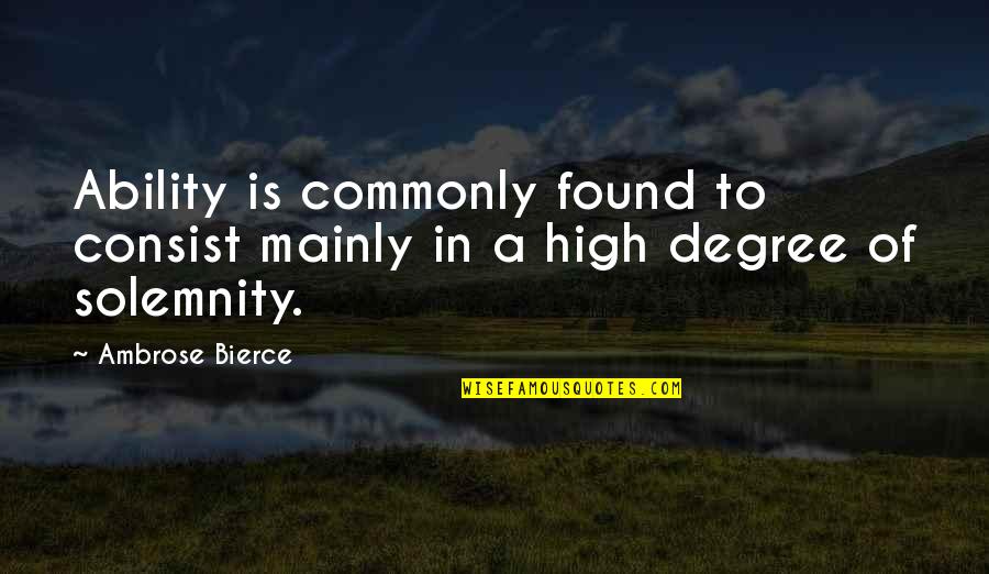 Consist Quotes By Ambrose Bierce: Ability is commonly found to consist mainly in