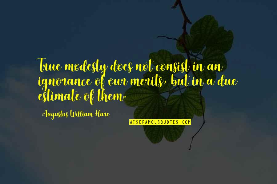 Consist Quotes By Augustus William Hare: True modesty does not consist in an ignorance