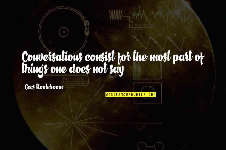 Consist Quotes By Cees Nooteboom: Conversations consist for the most part of things