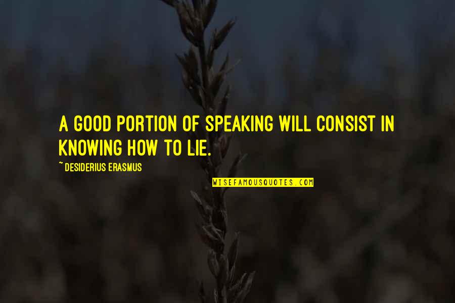 Consist Quotes By Desiderius Erasmus: A good portion of speaking will consist in