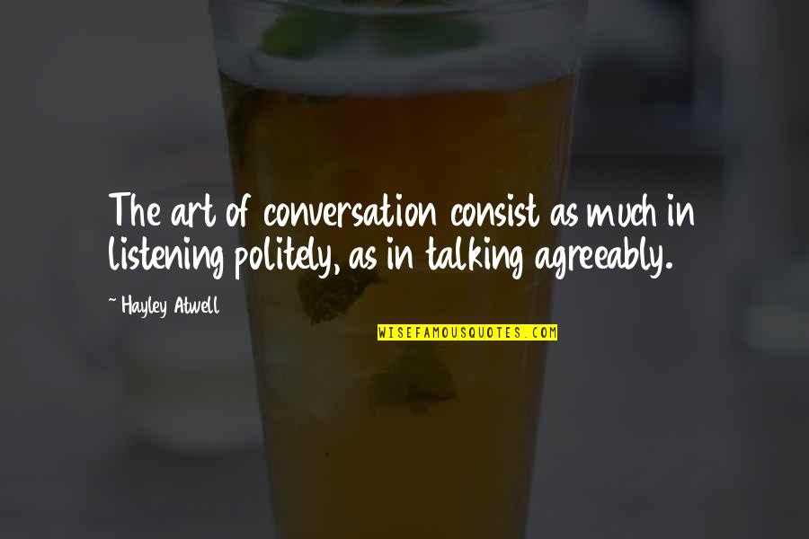 Consist Quotes By Hayley Atwell: The art of conversation consist as much in