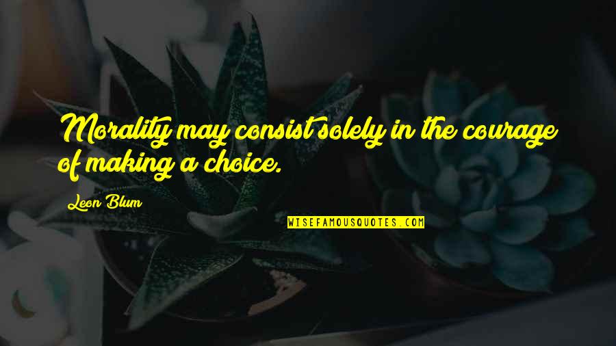 Consist Quotes By Leon Blum: Morality may consist solely in the courage of