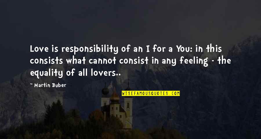 Consist Quotes By Martin Buber: Love is responsibility of an I for a