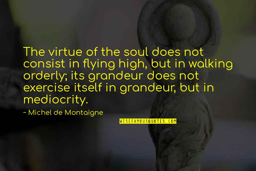 Consist Quotes By Michel De Montaigne: The virtue of the soul does not consist