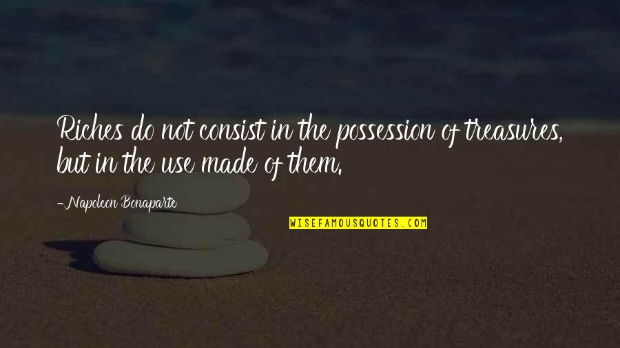 Consist Quotes By Napoleon Bonaparte: Riches do not consist in the possession of