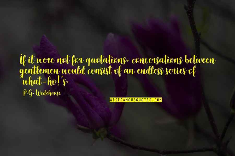 Consist Quotes By P.G. Wodehouse: If it were not for quotations, conversations between