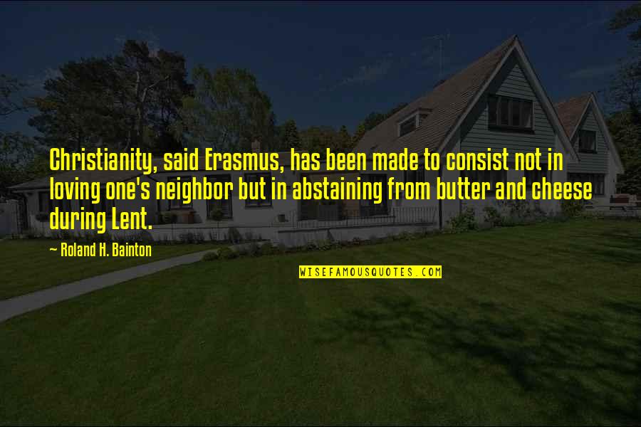 Consist Quotes By Roland H. Bainton: Christianity, said Erasmus, has been made to consist