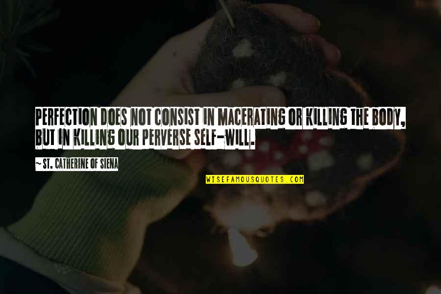 Consist Quotes By St. Catherine Of Siena: Perfection does not consist in macerating or killing