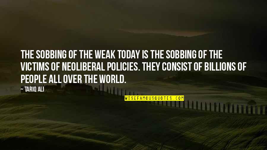 Consist Quotes By Tariq Ali: The sobbing of the weak today is the