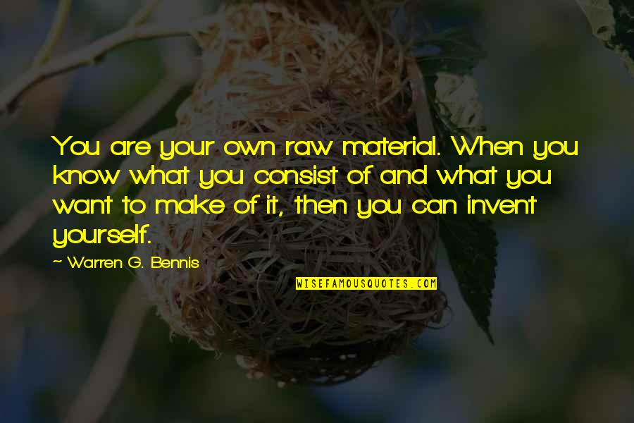 Consist Quotes By Warren G. Bennis: You are your own raw material. When you