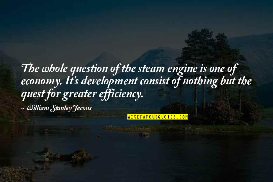 Consist Quotes By William Stanley Jevons: The whole question of the steam engine is