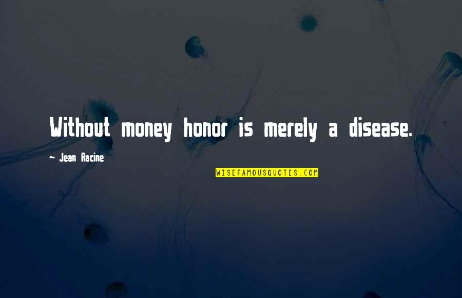 Consistance Quotes By Jean Racine: Without money honor is merely a disease.