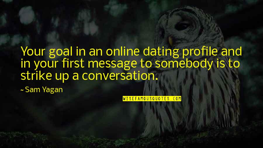 Consistance Quotes By Sam Yagan: Your goal in an online dating profile and