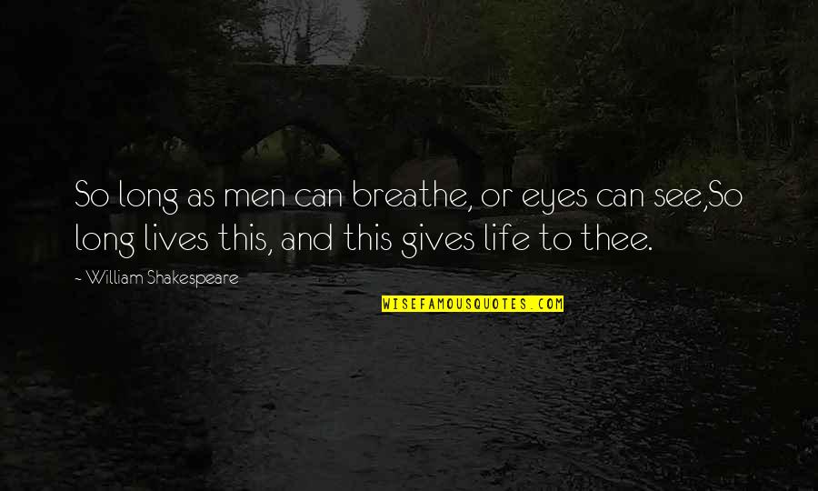 Consistance Quotes By William Shakespeare: So long as men can breathe, or eyes