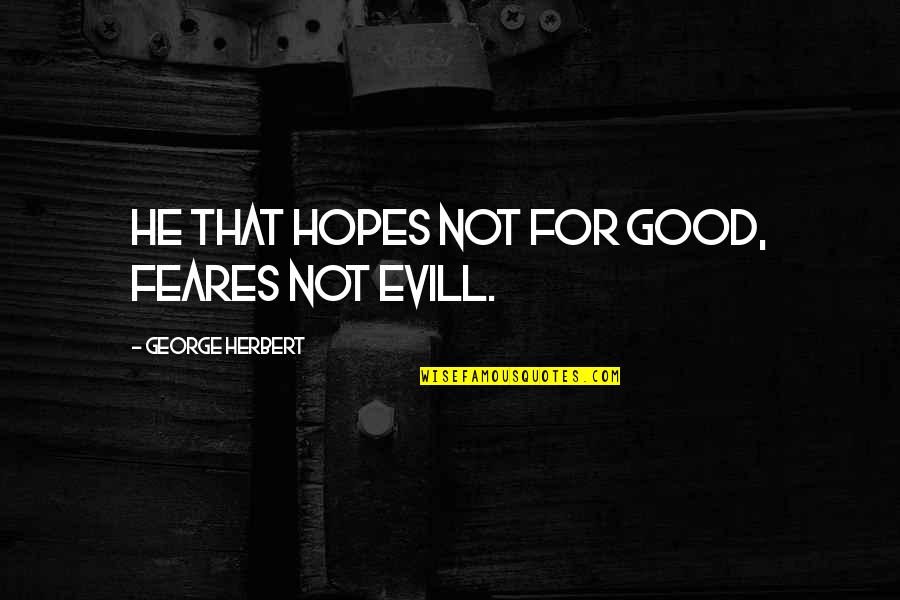 Consisted Def Quotes By George Herbert: He that hopes not for good, feares not
