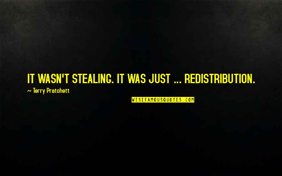 Consisted Def Quotes By Terry Pratchett: IT WASN'T STEALING. IT WAS JUST ... REDISTRIBUTION.