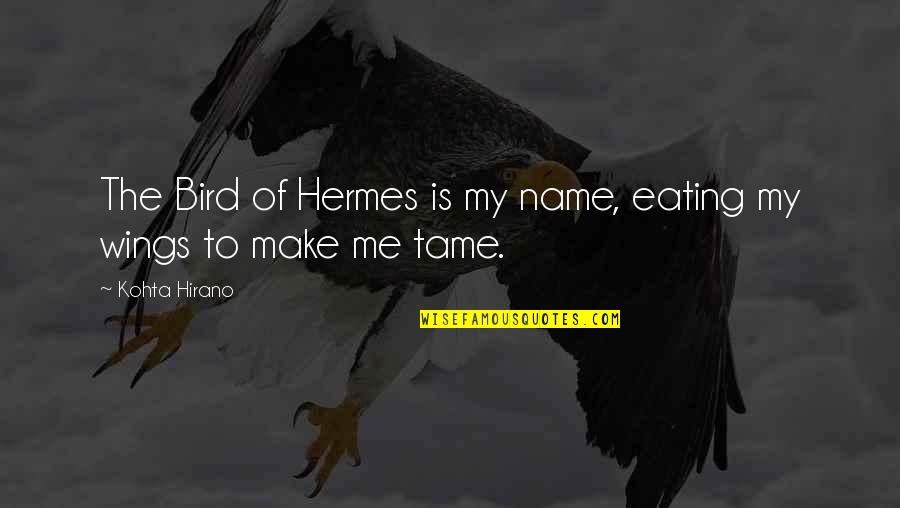 Consistency In Sports Quotes By Kohta Hirano: The Bird of Hermes is my name, eating