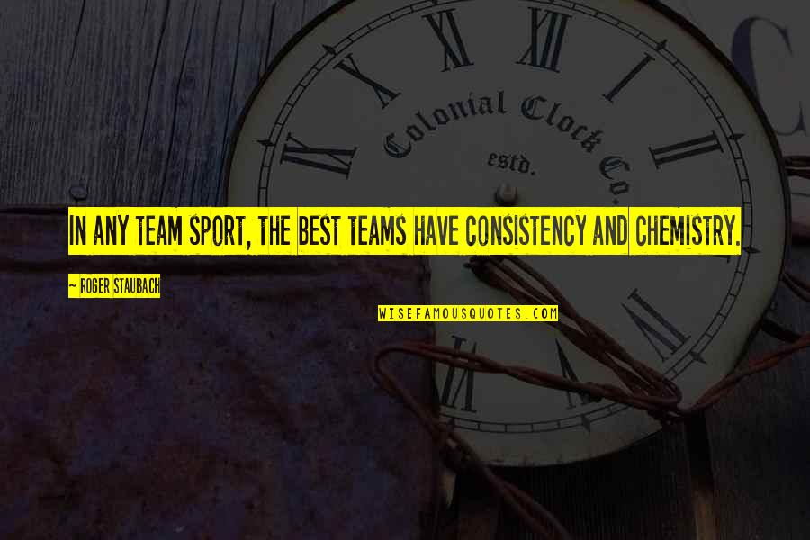 Consistency In Sports Quotes By Roger Staubach: In any team sport, the best teams have