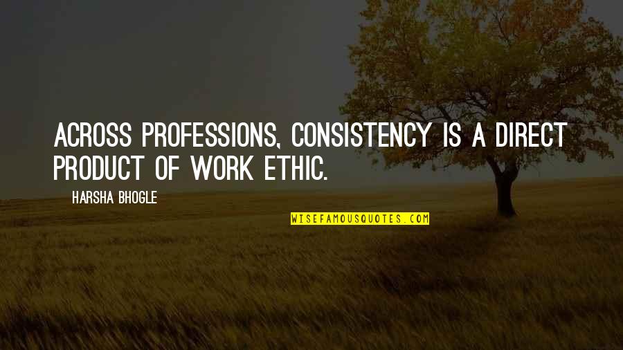 Consistency In Work Quotes By Harsha Bhogle: Across professions, consistency is a direct product of