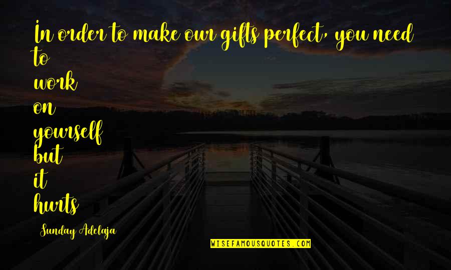 Consistency In Work Quotes By Sunday Adelaja: In order to make our gifts perfect, you