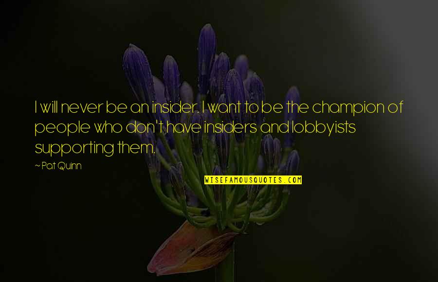 Consistency Of Purpose Quotes By Pat Quinn: I will never be an insider. I want Consistency Of Purpose Quotes By Pat Quinn: I will never be an insider. I want