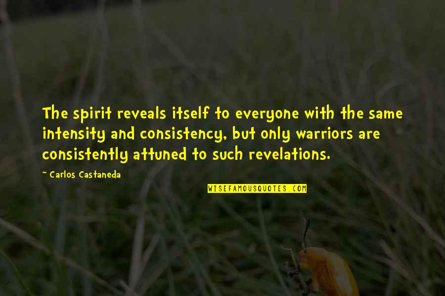 Consistency Over Intensity Quotes By Carlos Castaneda: The spirit reveals itself to everyone with the