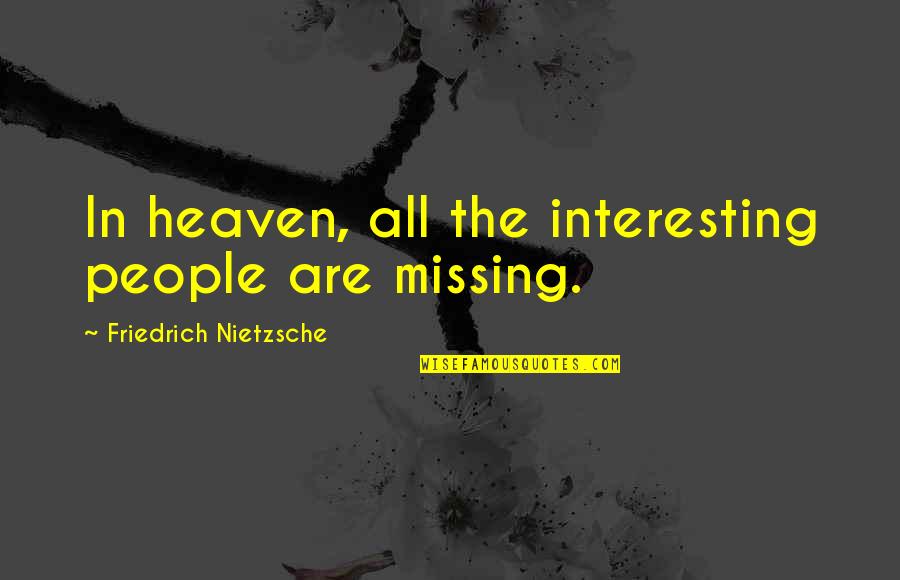 Consistency Over Intensity Quotes By Friedrich Nietzsche: In heaven, all the interesting people are missing.