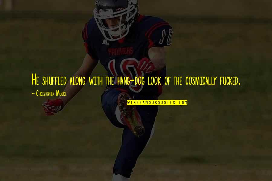 Consistenly Quotes By Christopher Moore: He shuffled along with the hang-dog look of Consistenly Quotes By Christopher Moore: He shuffled along with the hang-dog look of