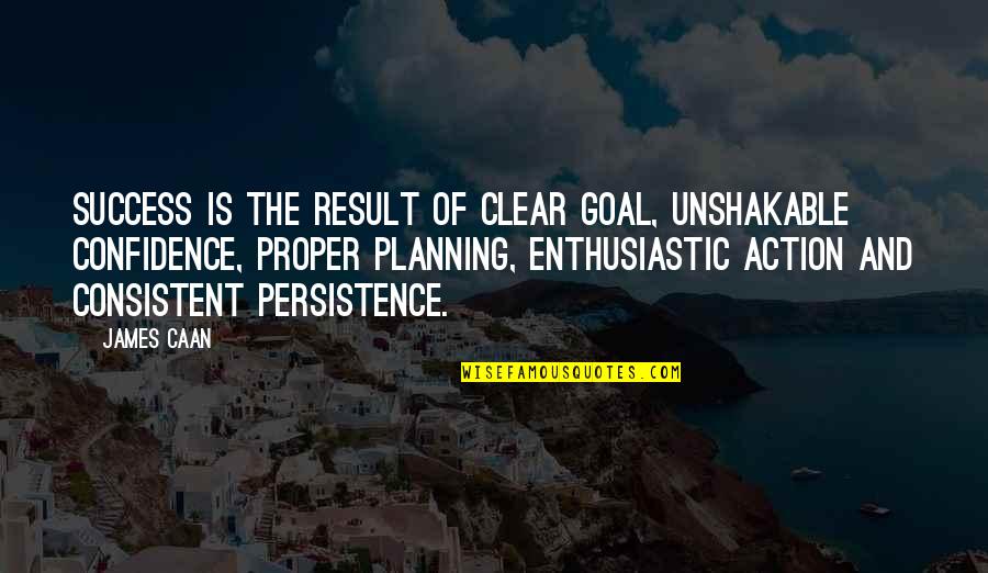 Consistent Action Quotes By James Caan: Success is the result of clear goal, unshakable