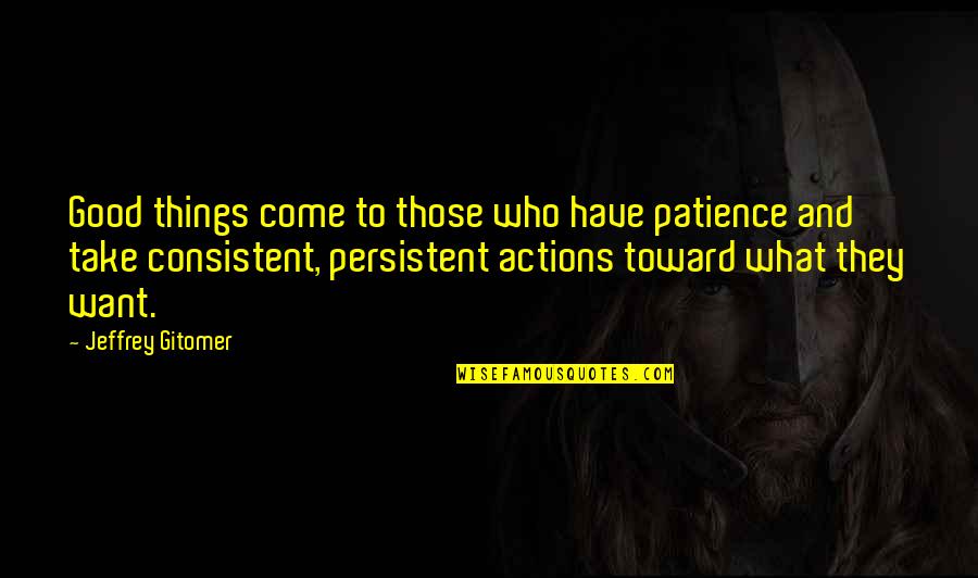 Consistent Action Quotes By Jeffrey Gitomer: Good things come to those who have patience