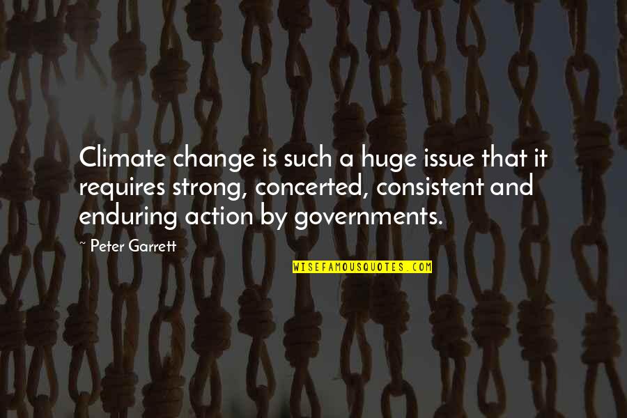 Consistent Action Quotes By Peter Garrett: Climate change is such a huge issue that