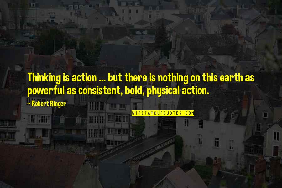 Consistent Action Quotes By Robert Ringer: Thinking is action ... but there is nothing
