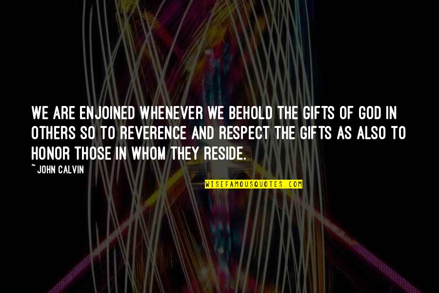 Consistent And Persistent Quotes By John Calvin: We are enjoined whenever we behold the gifts