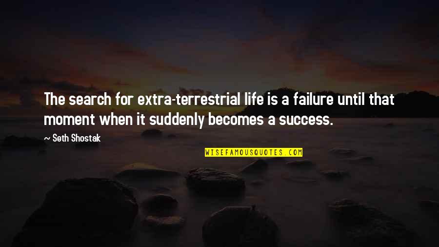 Consistent Ethic Of Life Quotes By Seth Shostak: The search for extra-terrestrial life is a failure