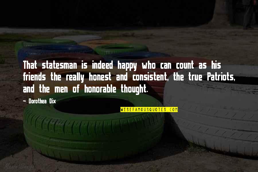 Consistent Friends Quotes By Dorothea Dix: That statesman is indeed happy who can count