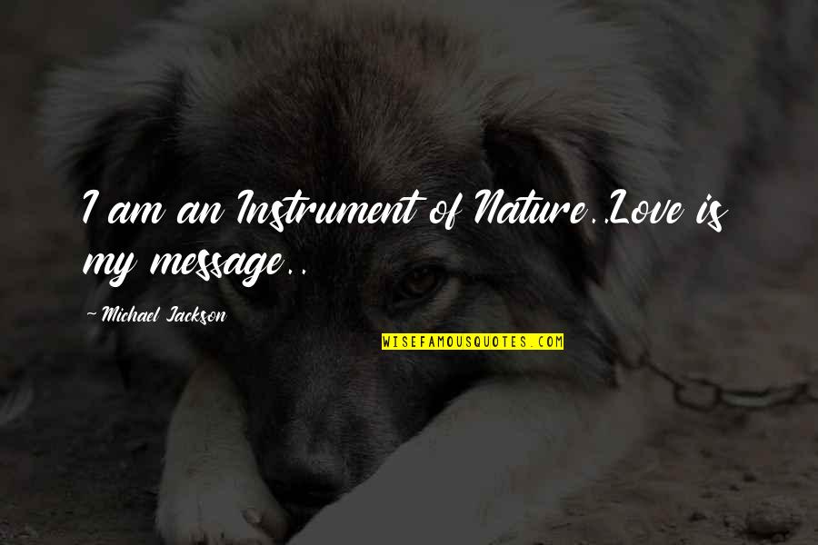 Consistent Friendship Quotes By Michael Jackson: I am an Instrument of Nature..Love is my