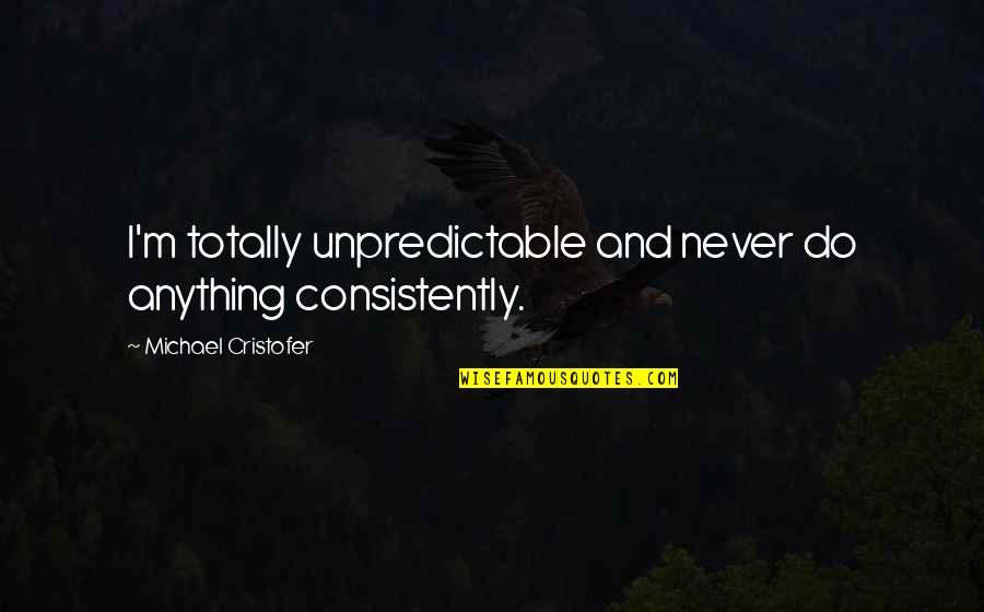Consistent Hard Work Quotes By Michael Cristofer: I'm totally unpredictable and never do anything consistently.